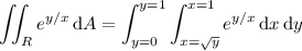 \displaystyle\iint_Re^{y/x}\,\mathrm dA=\int_{y=0}^{y=1}\int_{x=\sqrt y}^{x=1}e^{y/x}\,\mathrm dx\,\mathrm dy