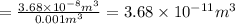 =\frac{3.68\times 10^{-8} m^3}{0.001 m^3}=3.68\times 10^{-11} m^3