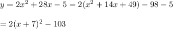 y=2x^2+28x-5=2(x^2+14x+49)-98-5\\\\&#10;=2(x+7)^2-103