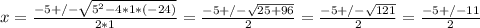 x= \frac{-5+/- \sqrt{ 5^{2}-4*1*(-24) } }{2*1} =  \frac{-5+/- \sqrt{ 25+96} }{2} = \frac{-5+/- \sqrt{121} }{2} = \frac{-5+/-11}{2}