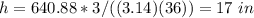 h=640.88*3/((3.14)(36))=17\ in