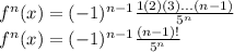 f^{n}(x) = (-1)^{n-1} \frac{1(2)(3)...(n-1)}{5^{n}} \\ f^{n}(x) = (-1)^{n-1} \frac{(n-1)!}{5^{n}}