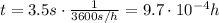 t=3.5 s \cdot \frac{1}{3600 s/h}=9.7\cdot 10^{-4} h