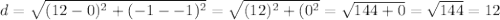 d = \sqrt{(12-0)^2 + (-1--1)^2} =\sqrt{(12)^2 + (0^2} =\sqrt{144+0} =\sqrt{144}=12