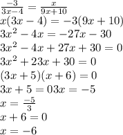 \frac{-3}{3x-4} =\frac{x}{9x+10} \\x(3x-4)=-3(9x+10)\\3x^{2}-4x=-27x-30\\ 3x^{2} -4x+27x+30=0\\3x^{2} +23x+30=0\\(3x+5)(x+6)=0\\3x+5=03x=-5\\x=\frac{-5}{3}\\ x+6=0\\x=-6