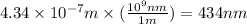 4.34\times 10^{-7}m\times (\frac{10^9nm}{1m})=434nm