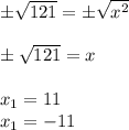 \±\sqrt{121}=\±\sqrt{x^2}\\\\\±\sqrt{121}=x\\\\x_1=11\\x_1=-11