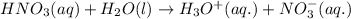 HNO_3(aq)+H_2O(l)\rightarrow H_3O^+(aq.)+NO_3^-(aq.)