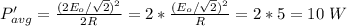 P_{avg}'=\frac{(2E_o/\sqrt{2} )^2}{2R}=2*\frac{(E_o/\sqrt{2} )^2}{R}=2*5=10\ W