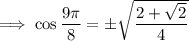 \implies \cos\dfrac{9\pi}8=\pm\sqrt{\dfrac{2+\sqrt2}4}