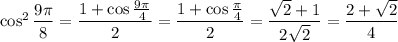 \cos^2\dfrac{9\pi}8=\dfrac{1+\cos\frac{9\pi}4}2=\dfrac{1+\cos\frac\pi4}2=\dfrac{\sqrt2+1}{2\sqrt2}=\dfrac{2+\sqrt2}4