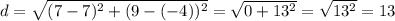 d=\sqrt{(7-7)^2+(9-(-4))^2}=\sqrt{0+13^2}=\sqrt{13^2}=13