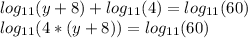 log _{11} (y+8)+log _{11} (4)=log _{11} (60) \\ log _{11} (4*(y+8))=log _{11}(60)