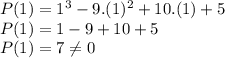 P(1)=1^3-9.(1)^2+10.(1)+5\\P(1)=1-9+10+5\\P(1)=7\neq 0