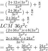 =(\frac{2 + 12 x(3x^2)}{3x^2} ) +\frac{8}{c}\\=(\frac{2 + 36x^3}{3x^2} ) +\frac{8}{c}\\=\frac{2 + 36x^3}{3x^2} +\frac{8}{c}\\LCM \,\, 36x^2 c\\=\frac{(2 + 36x^3)c + 8(3x^2)}{3x^2c}\\=\frac{2c + 36x^3c + 24x^2}{3x^2c}\\= \frac{2c}{3x^2c}+ \frac{36x^3c}{3x^2c} +\frac{24x^2}{3x^2c}