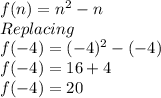 f(n)=n^{2} -n\\Replacing\\f(-4)=(-4)^{2} -(-4)\\f(-4)=16+4\\f(-4)=20
