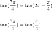 \tan (\dfrac{7\pi}{4})=\tan (2\pi-\dfrac{\pi}{4})\\\\\\\tan (\dfrac{7\pi}{4})=\tan (\dfrac{\pi}{4})