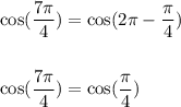 \cos (\dfrac{7\pi}{4})=\cos (2\pi-\dfrac{\pi}{4})\\\\\\\cos (\dfrac{7\pi}{4})=\cos (\dfrac{\pi}{4})