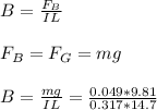 B = \frac{F_B}{IL} \\ \\ F_B = F_G = mg \\ \\ B = \frac{mg}{IL} = \frac{0.049* 9.81 }{0.317*14.7}
