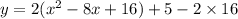 y = 2( {x}^{2}  - 8x + 16) + 5 - 2 \times 16