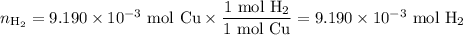 n_{\text{H}_{2}}} = 9.190 \times 10^{-3}\text{ mol Cu} \times \dfrac{\text{1 mol H}_{2}}{\text{1 mol Cu}} =9.190 \times 10^{-3}\text{ mol H}_{2}