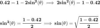 \bf 0.42=1-2sin^2(\theta)\implies 2sin^2(\theta)=1-0.42&#10;\\\\\\&#10;sin^2(\theta)=\cfrac{1-0.42}{2}\implies sin(\theta)=\sqrt{\cfrac{1-0.42}{2}}