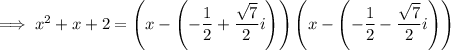 \implies x^2+x+2=\left(x-\left(-\dfrac12+\dfrac{\sqrt7}2i\right)\right)\left(x-\left(-\dfrac12-\dfrac{\sqrt7}2i\right)\right)