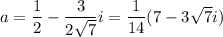 a=\dfrac12-\dfrac3{2\sqrt7}i=\dfrac1{14}(7-3\sqrt7i)