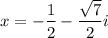 x=-\dfrac12-\dfrac{\sqrt7}2i
