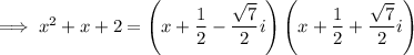 \implies x^2+x+2=\left(x+\dfrac12-\dfrac{\sqrt7}2i\right)\left(x+\dfrac12+\dfrac{\sqrt7}2i\right)