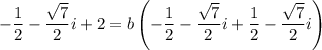 -\dfrac12-\dfrac{\sqrt7}2i+2=b\left(-\dfrac12-\dfrac{\sqrt7}2i+\dfrac12-\dfrac{\sqrt7}2i\right)