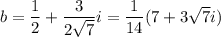 b=\dfrac12+\dfrac3{2\sqrt7}i=\dfrac1{14}(7+3\sqrt7i)