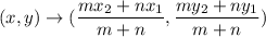 (x,y)\rightarrow (\dfrac{mx_2+nx_1}{m+n},\dfrac{my_2+ny_1}{m+n})