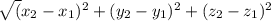 \sqrt({x_{2} -x_{1} )^{2}+({y_{2} -y_{1} )^{2} +({z_{2} -z_{1})^{2}