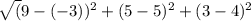 \sqrt({9 - (-3))^{2}+({5-5 )^{2} +({3 -4)^{2}