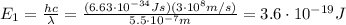E_1 = \frac{hc}{\lambda}=\frac{(6.63\cdot 10^{-34}Js)(3\cdot 10^8 m/s)}{5.5\cdot 10^{-7} m}=3.6\cdot 10^{-19} J