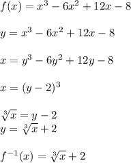 f(x)=x^3-6x^2+12x-8\\\\y=x^3-6x^2+12x-8\\\\x=y^3-6y^2+12y-8\\\\x=(y-2)^3\\\\\sqrt[3]{x} =y-2\\y=\sqrt[3]{x} +2\\\\f^{-1} (x)=\sqrt[3]{x} +2