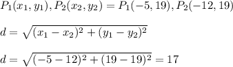 P_{1}(x_{1},y_{1}) , P_{2}(x_{2},y_{2}) = P_{1}(-5, 19) , P_{2}(-12,19)\\\\d = \sqrt{(x_{1} - x_{2})^{2} + (y_{1} - y_{2})^{2}}\\\\d = \sqrt{(-5 - 12)^{2} + (19 - 19)^{2}} = 17
