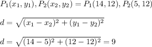 P_{1}(x_{1},y_{1}) , P_{2}(x_{2},y_{2}) = P_{1}(14, 12) , P_{2}(5,12)\\\\d = \sqrt{(x_{1} - x_{2})^{2} + (y_{1} - y_{2})^{2}}\\\\d = \sqrt{(14 - 5)^{2} + (12 - 12)^{2}} = 9
