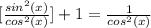 [\frac{ sin^{2}(x) }{ cos^{2}(x) } ]+1= \frac{1}{ cos^{2}(x) }