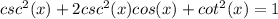csc^2(x)+2csc^2(x)cos(x)+cot^2(x)=1