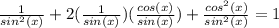 \frac{1}{sin^2(x)}+2( \frac{1}{sin(x)})( \frac{cos(x)}{sin(x)})+ \frac{cos^2(x)}{sin^2(x)}=1