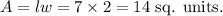 A=lw=7\times2=14~\textup{sq. units}.