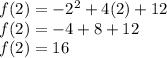 f(2)=-2^{2} +4(2)+12\\f(2)=-4+8+12\\f(2)=16