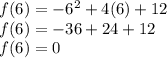 f(6)=-6^{2} +4(6)+12\\f(6)=-36+24+12\\f(6)=0