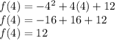 f(4)=-4^{2} +4(4)+12\\f(4)=-16+16+12\\f(4)=12