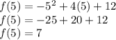 f(5)=-5^{2} +4(5)+12\\f(5)=-25+20+12\\f(5)=7