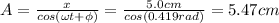 A=\frac{x}{cos(\omega t+\phi)}=\frac{5.0 cm}{cos(0.419 rad)}=5.47 cm