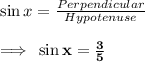 \sin x=\frac{Perpendicular}{Hypotenuse}\\\\\implies\bf \sin x =\frac{3}{5}