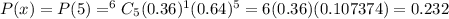 P(x)=P(5)=^6C_5(0.36)^1(0.64)^5=6(0.36)(0.107374)=0.232